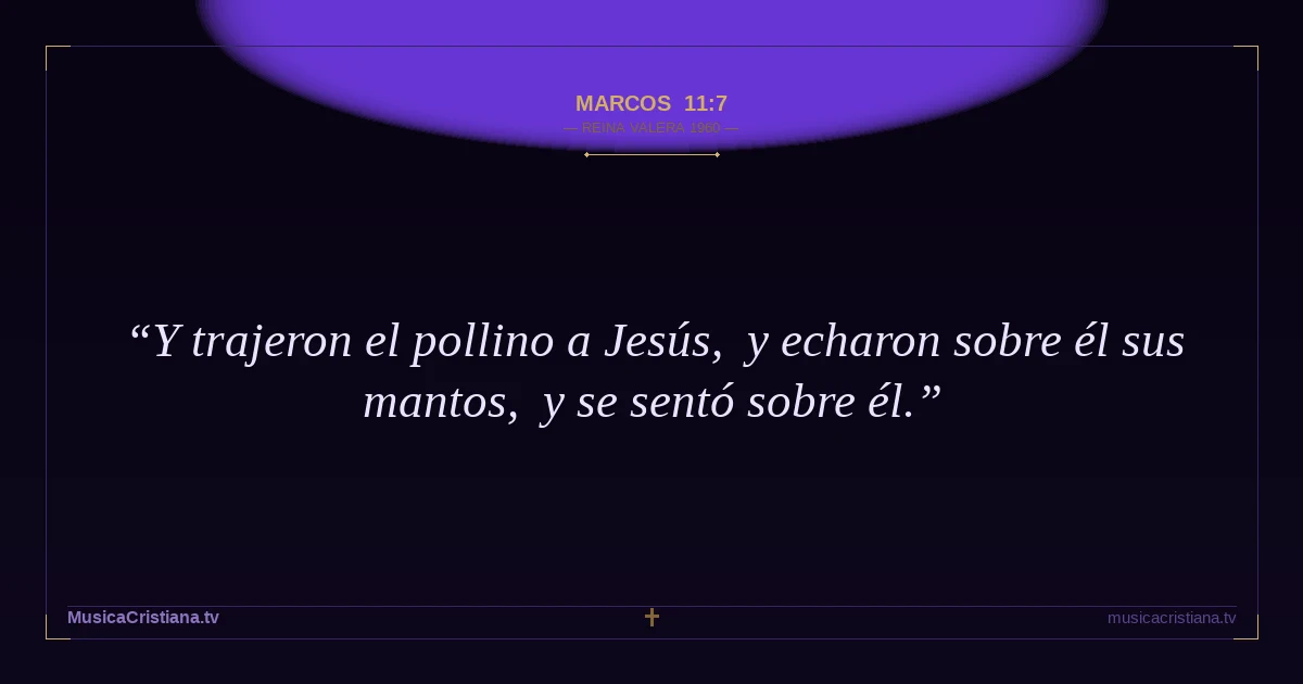 Marcos 11:7 — Biblia Reina Valera 1960 — MusicaCristiana.tv