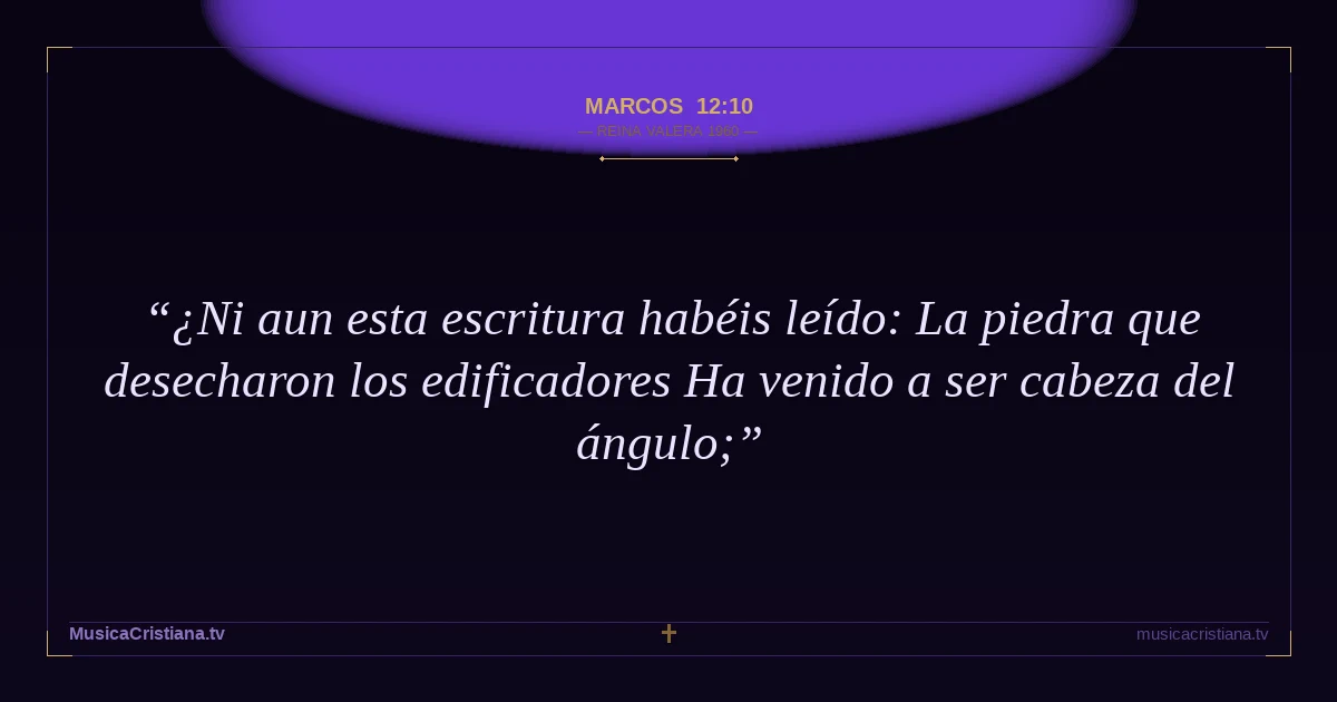 Marcos 12:10 — Biblia Reina Valera 1960 — MusicaCristiana.tv