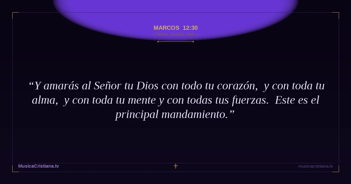 Marcos 12:30 — Biblia Reina Valera 1960 — MusicaCristiana.tv