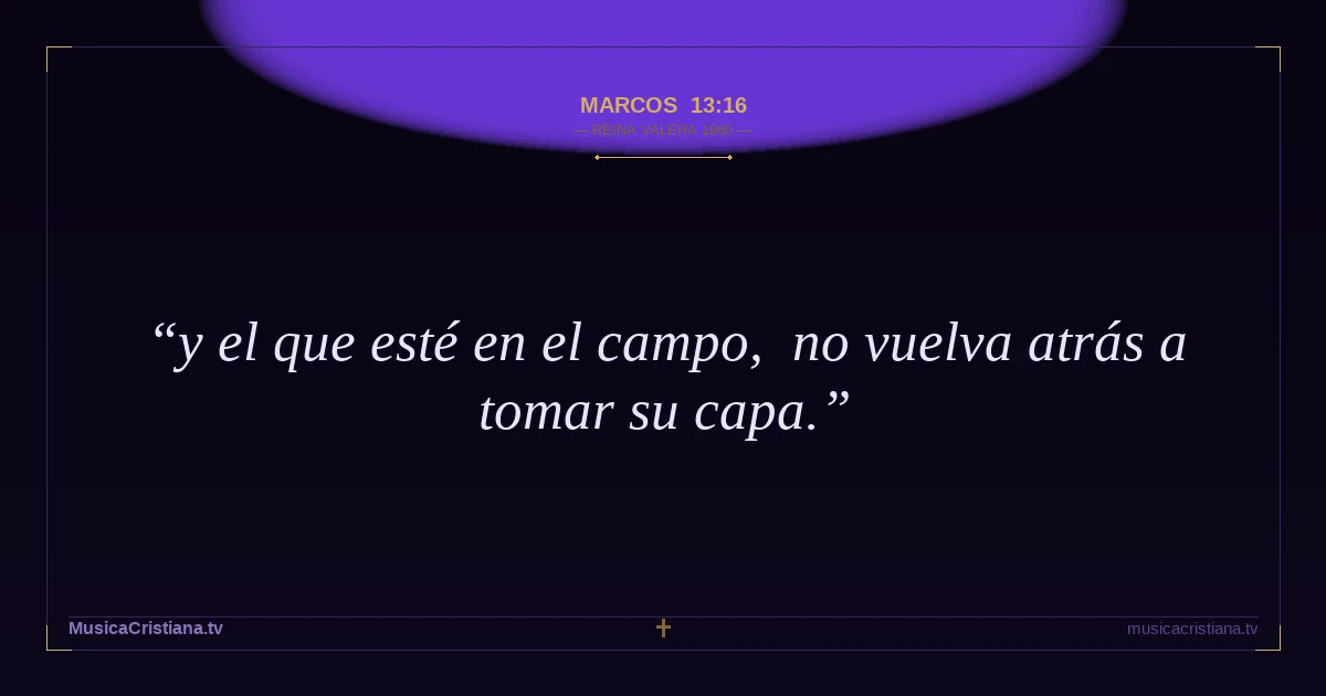 Marcos 13:16 — Biblia Reina Valera 1960 — MusicaCristiana.tv