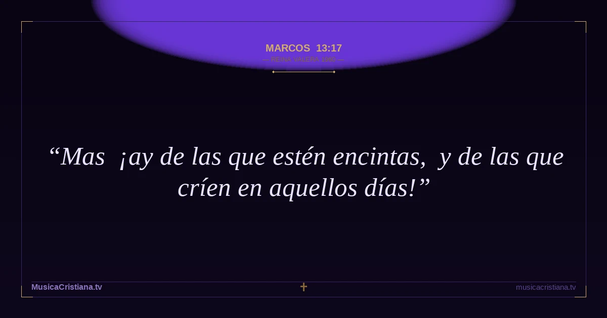 Marcos 13:17 — Biblia Reina Valera 1960 — MusicaCristiana.tv