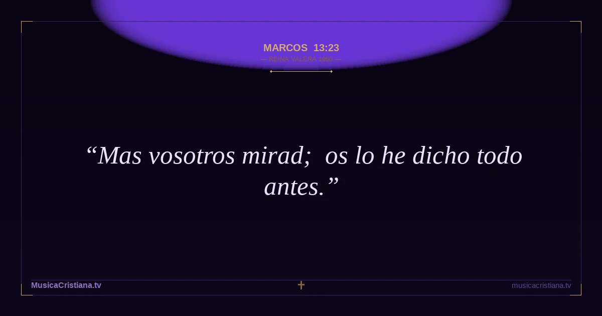 Marcos 13:23 — Biblia Reina Valera 1960 — MusicaCristiana.tv