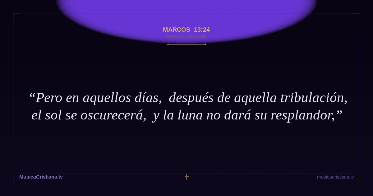 Marcos 13:24 — Biblia Reina Valera 1960 — MusicaCristiana.tv