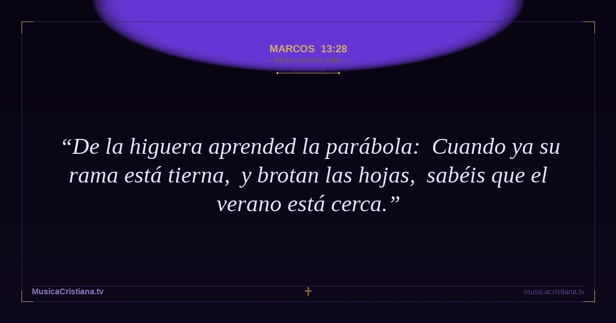Marcos 13:28 — Biblia Reina Valera 1960 — MusicaCristiana.tv