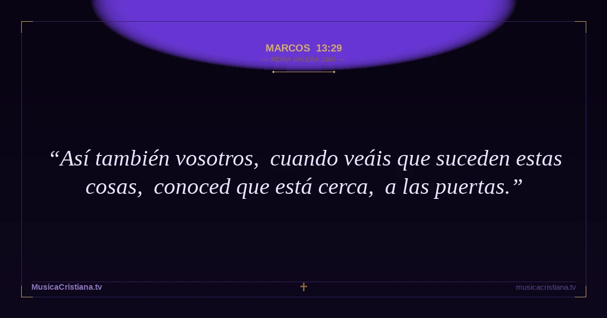 Marcos 13:29 — Biblia Reina Valera 1960 — MusicaCristiana.tv