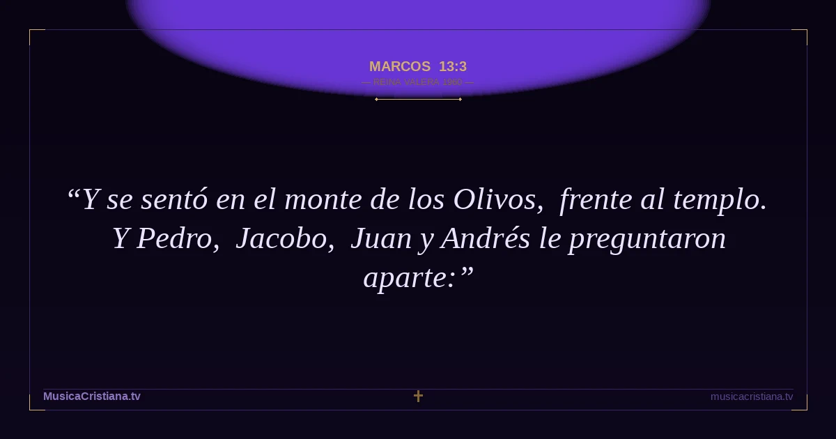Marcos 13:3 — Biblia Reina Valera 1960 — MusicaCristiana.tv