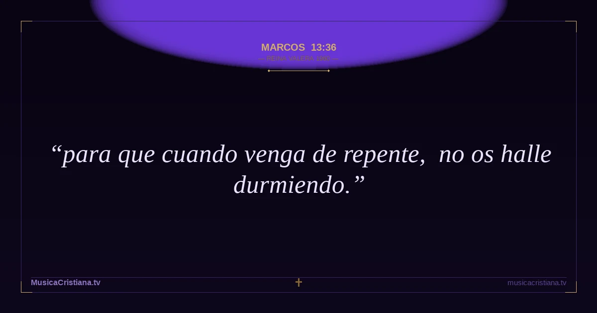 Marcos 13:36 — Biblia Reina Valera 1960 — MusicaCristiana.tv