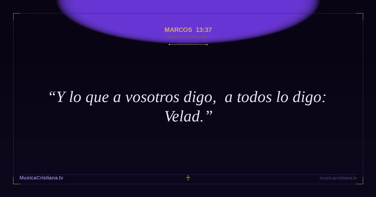 Marcos 13:37 — Biblia Reina Valera 1960 — MusicaCristiana.tv