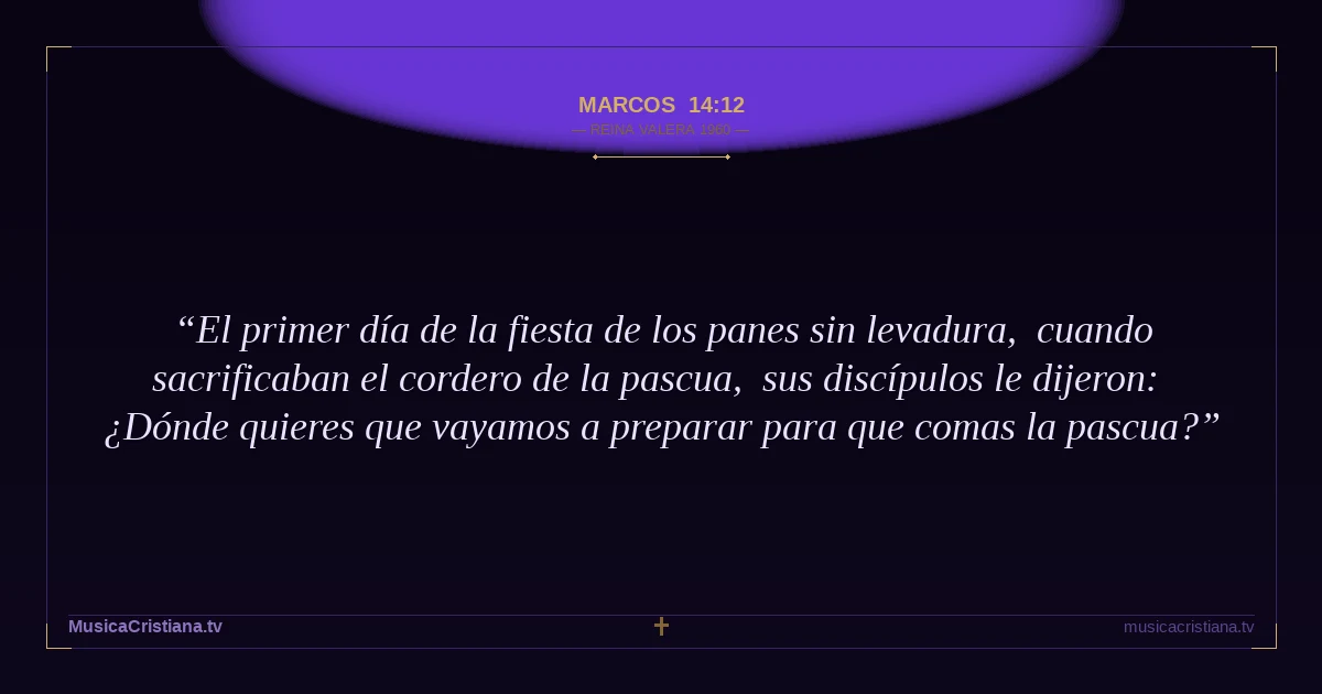 Marcos 14:12 — Biblia Reina Valera 1960 — MusicaCristiana.tv