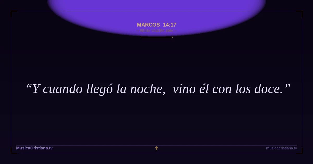 Marcos 14:17 — Biblia Reina Valera 1960 — MusicaCristiana.tv