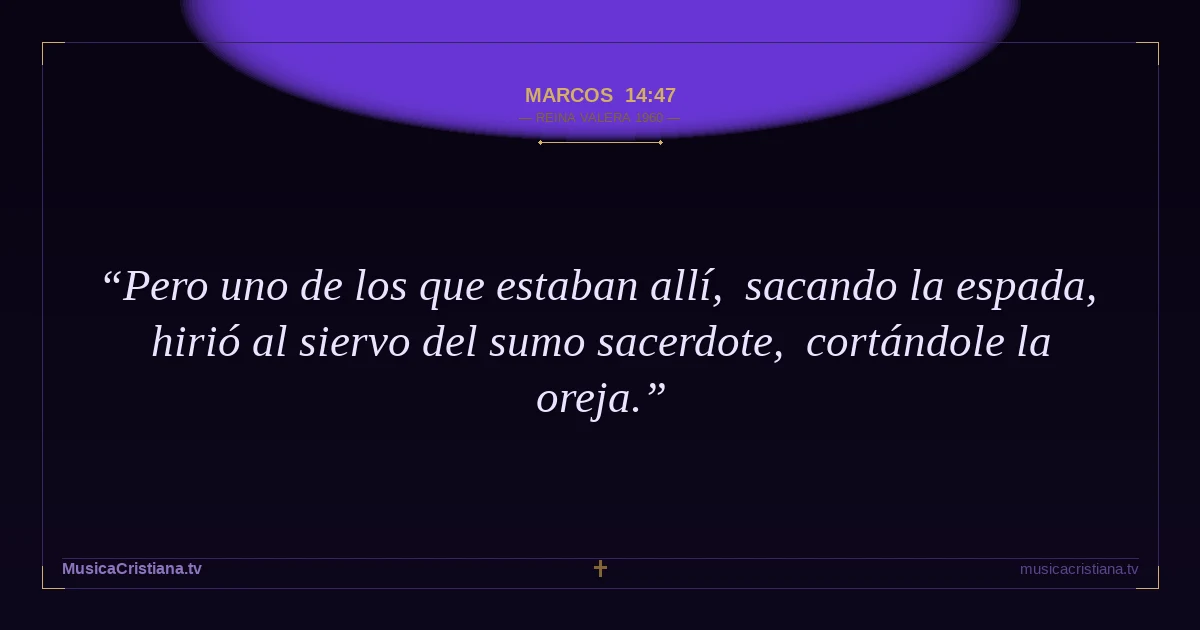 Marcos 14:47 — Biblia Reina Valera 1960 — MusicaCristiana.tv