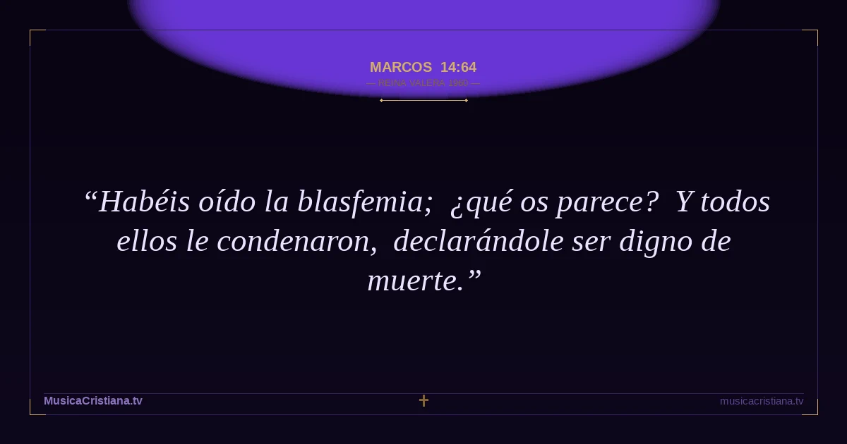 Marcos 14:64 — Biblia Reina Valera 1960 — MusicaCristiana.tv