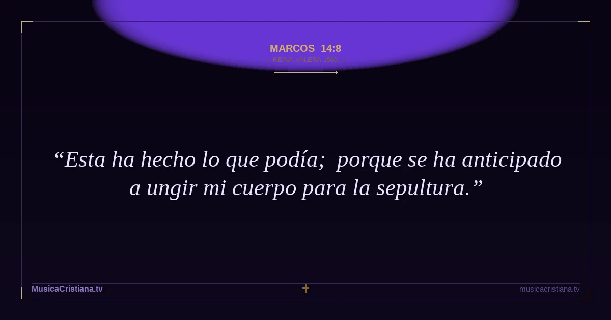 Marcos 14:8 — Biblia Reina Valera 1960 — MusicaCristiana.tv