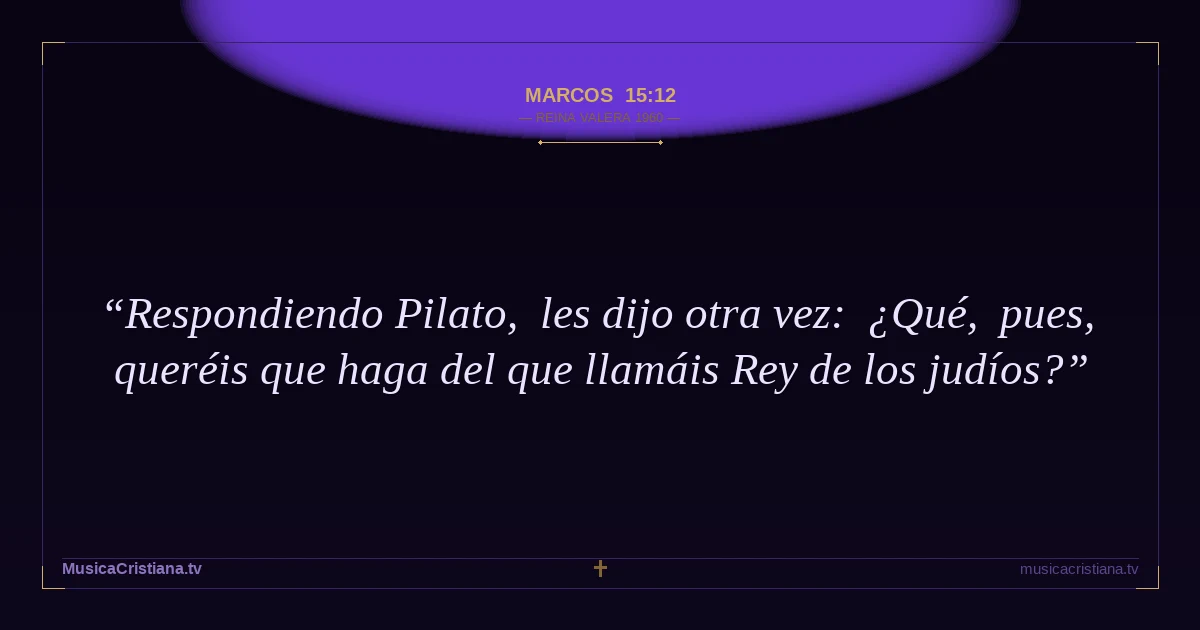 Marcos 15:12 — Biblia Reina Valera 1960 — MusicaCristiana.tv