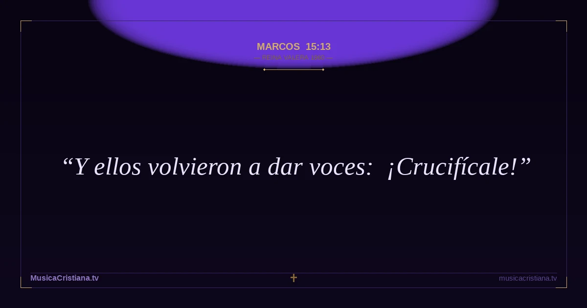 Marcos 15:13 — Biblia Reina Valera 1960 — MusicaCristiana.tv