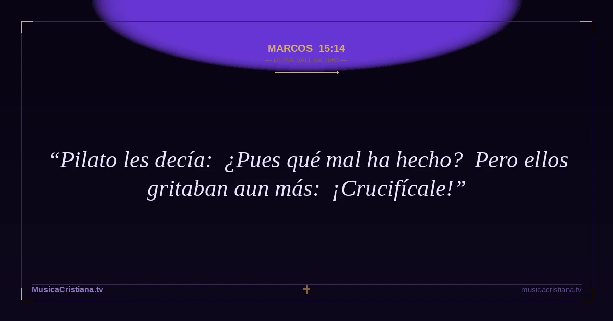Marcos 15:14 — Biblia Reina Valera 1960 — MusicaCristiana.tv