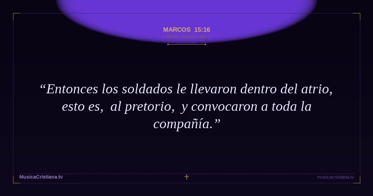 Marcos 15:16 — Biblia Reina Valera 1960 — MusicaCristiana.tv