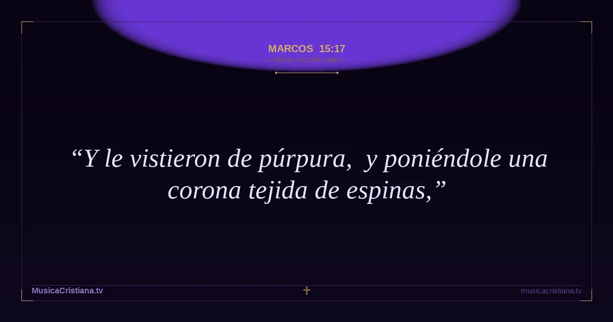 Marcos 15:17 — Biblia Reina Valera 1960 — MusicaCristiana.tv