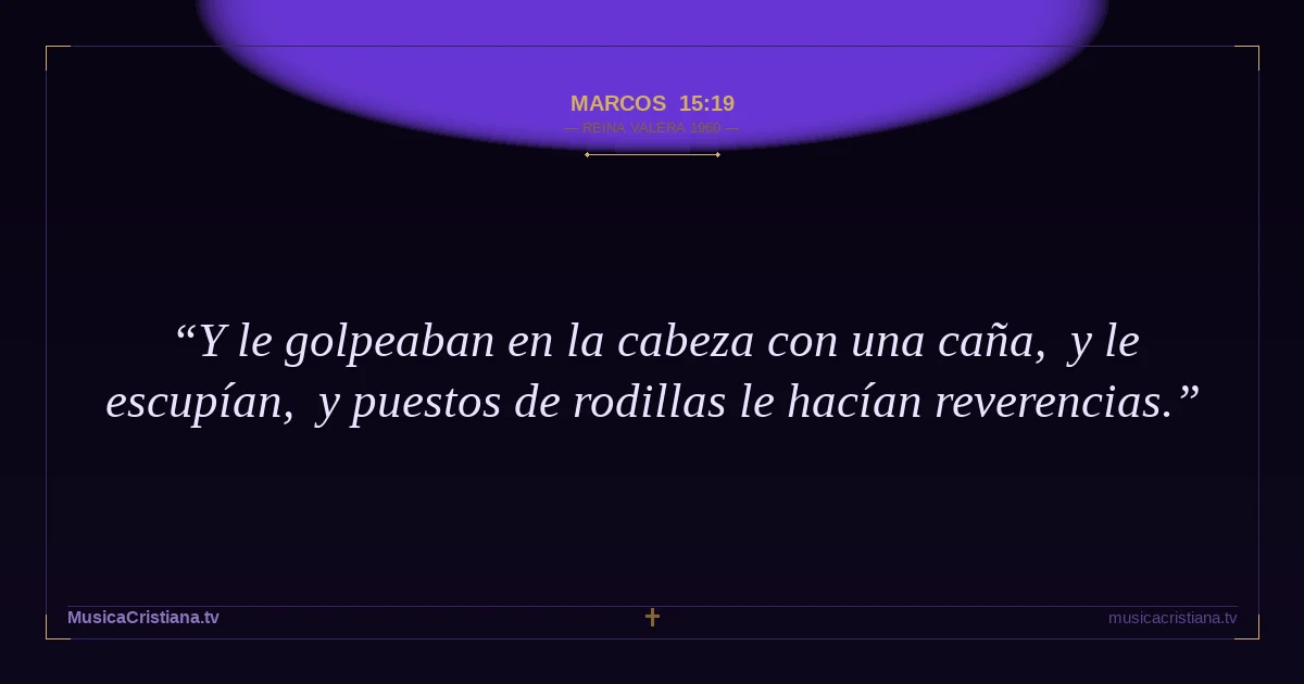 Marcos 15:19 — Biblia Reina Valera 1960 — MusicaCristiana.tv
