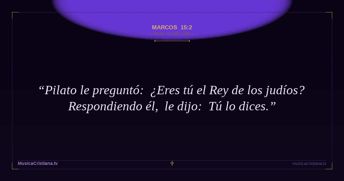 Marcos 15:2 — Biblia Reina Valera 1960 — MusicaCristiana.tv