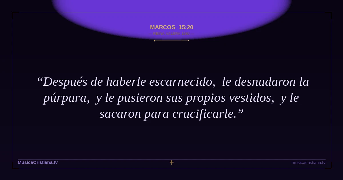 Marcos 15:20 — Biblia Reina Valera 1960 — MusicaCristiana.tv