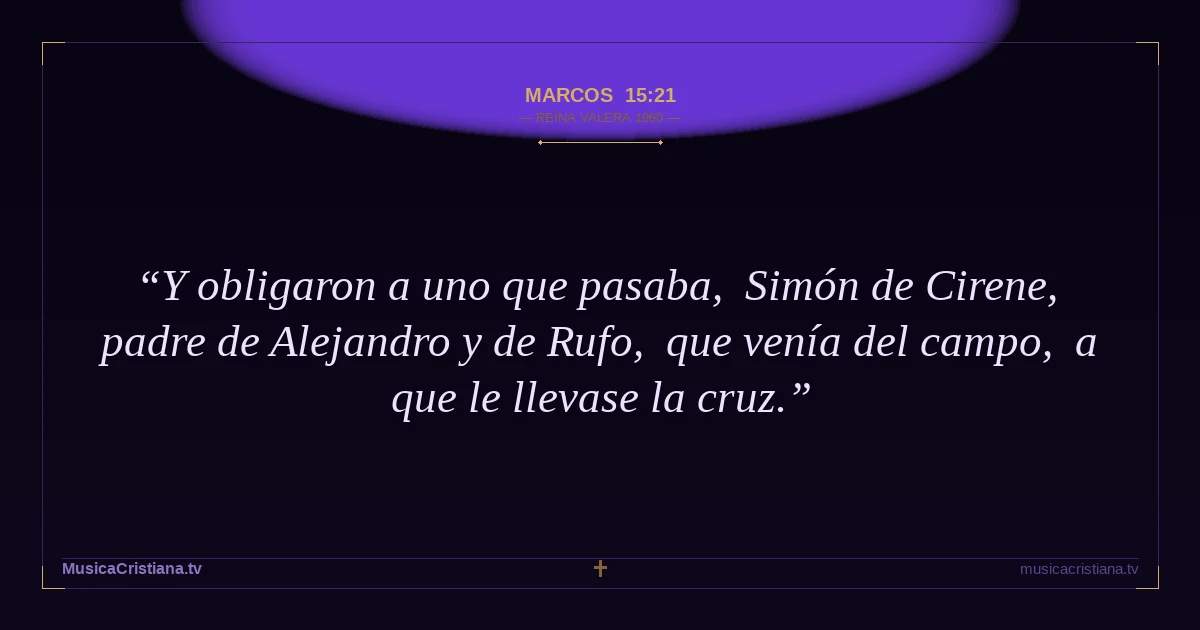 Marcos 15:21 — Biblia Reina Valera 1960 — MusicaCristiana.tv