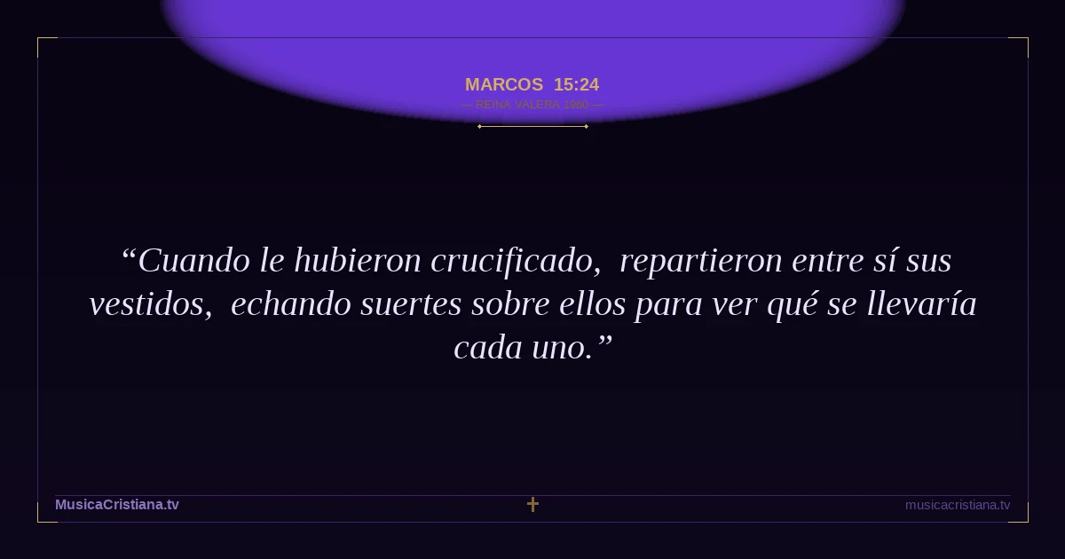 Marcos 15:24 — Biblia Reina Valera 1960 — MusicaCristiana.tv