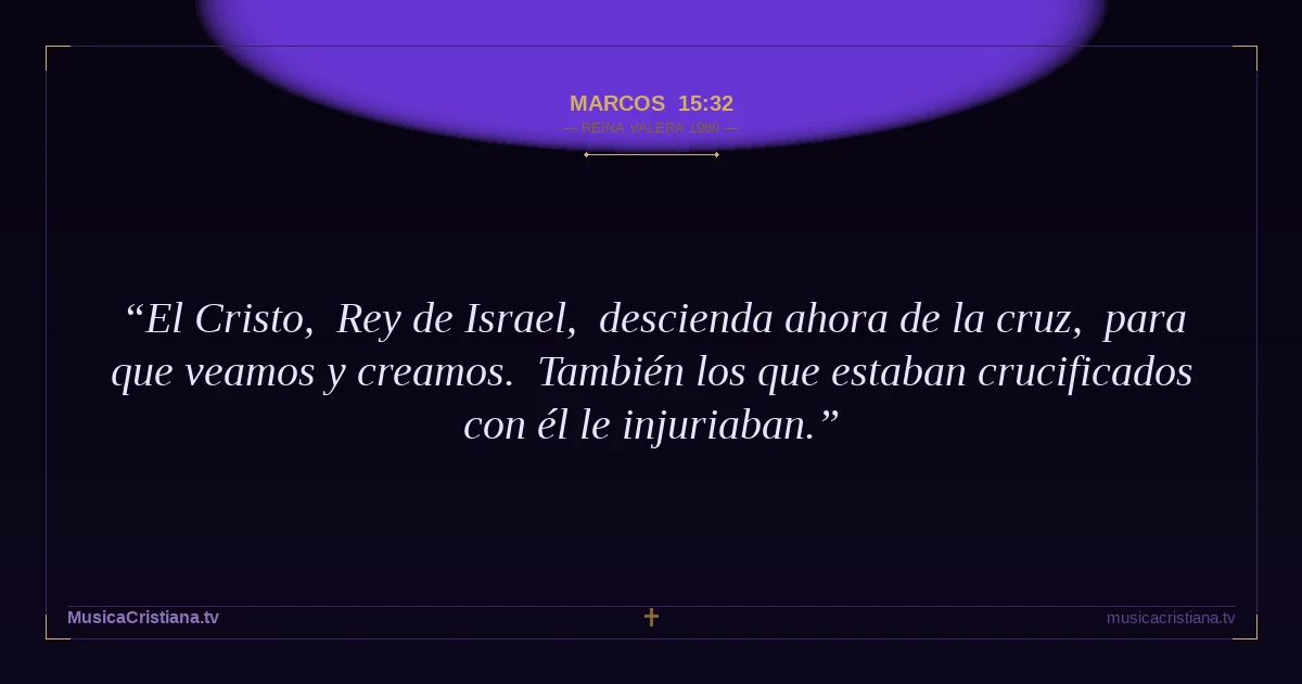 Marcos 15:32 — Biblia Reina Valera 1960 — MusicaCristiana.tv