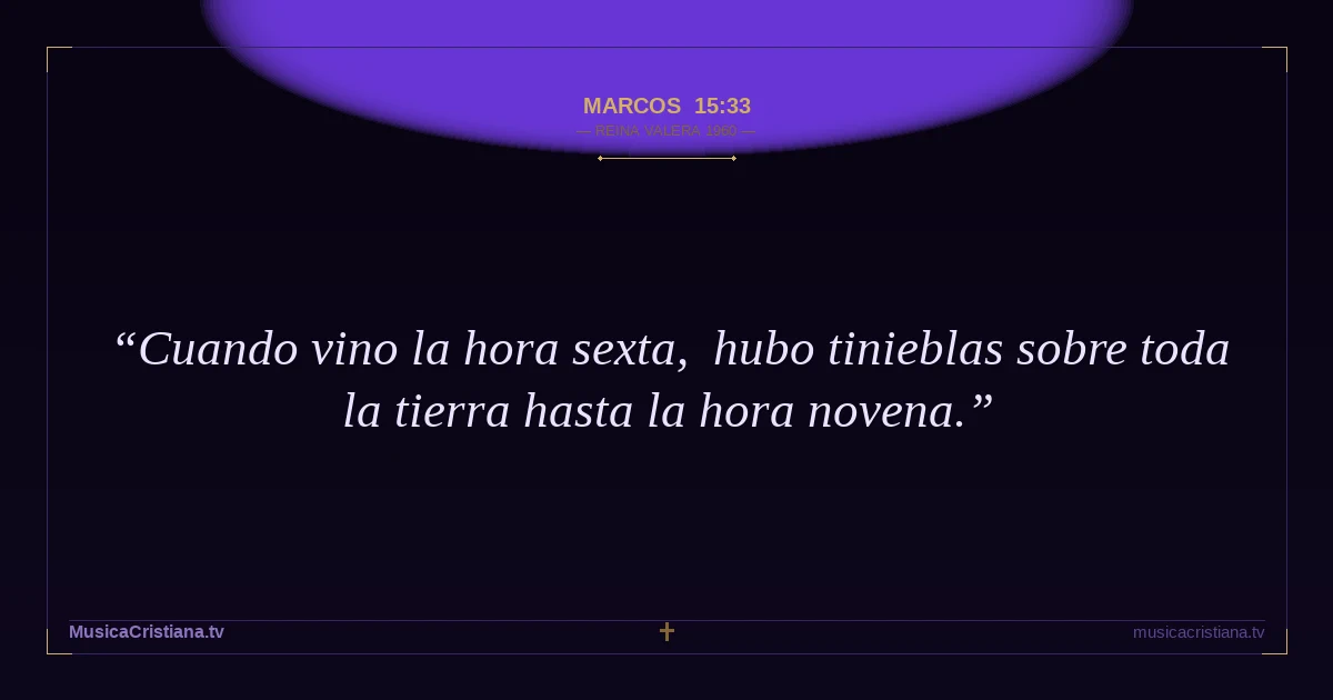 Marcos 15:33 — Biblia Reina Valera 1960 — MusicaCristiana.tv