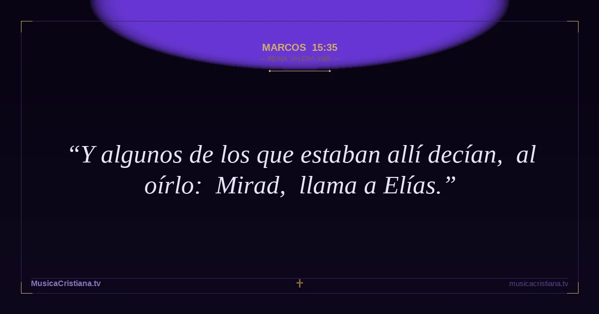 Marcos 15:35 — Biblia Reina Valera 1960 — MusicaCristiana.tv