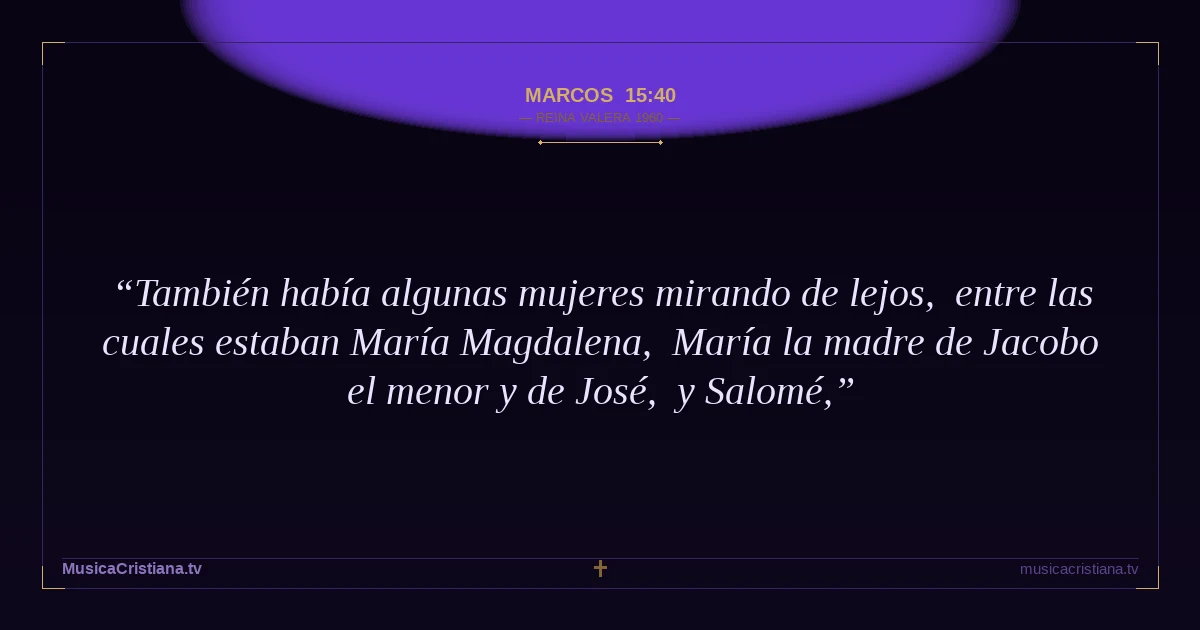Marcos 15:40 — Biblia Reina Valera 1960 — MusicaCristiana.tv