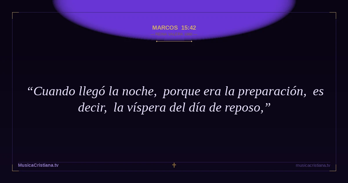 Marcos 15:42 — Biblia Reina Valera 1960 — MusicaCristiana.tv