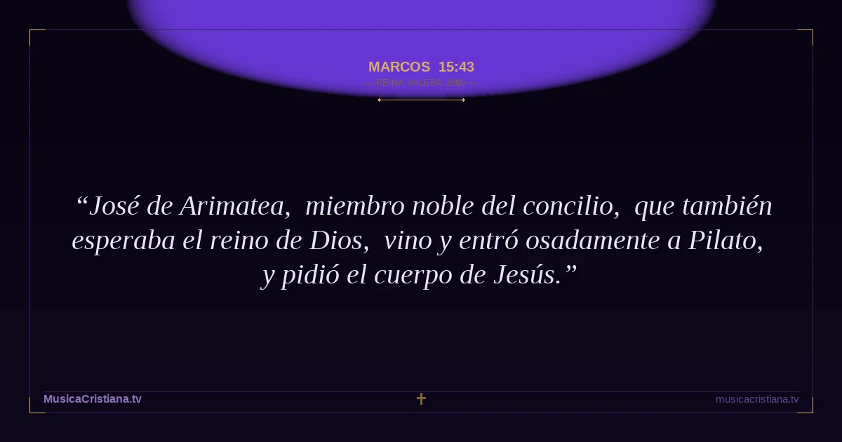 Marcos 15:43 — Biblia Reina Valera 1960 — MusicaCristiana.tv