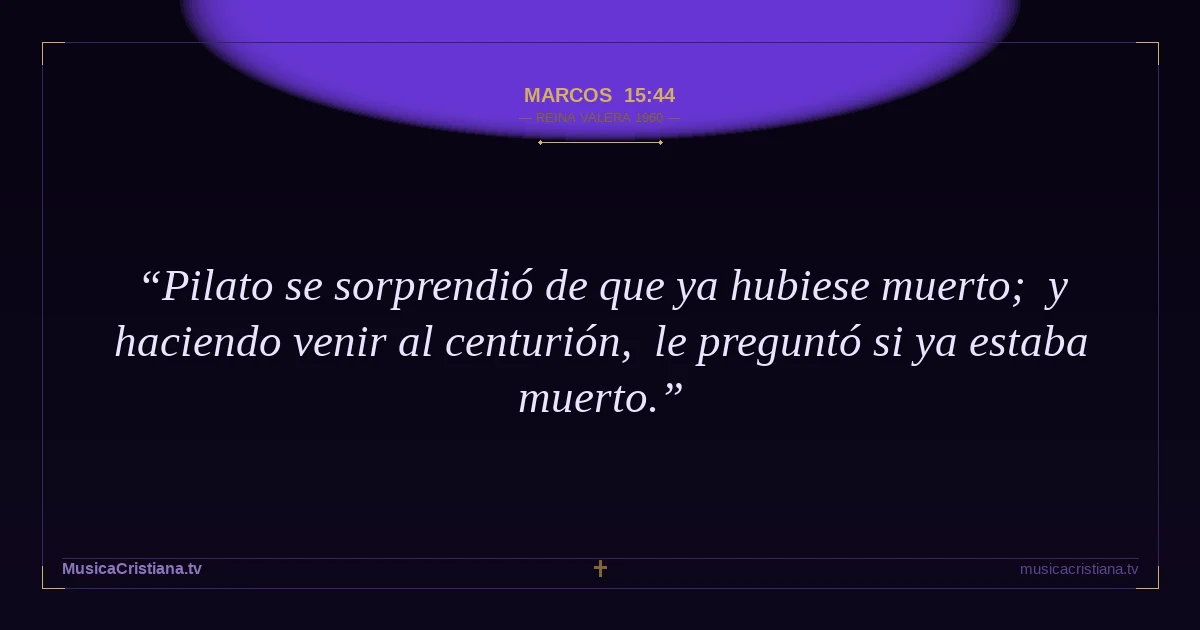 Marcos 15:44 — Biblia Reina Valera 1960 — MusicaCristiana.tv