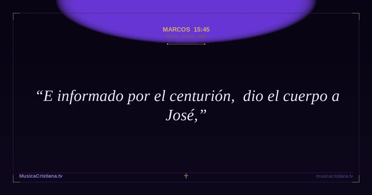 Marcos 15:45 — Biblia Reina Valera 1960 — MusicaCristiana.tv