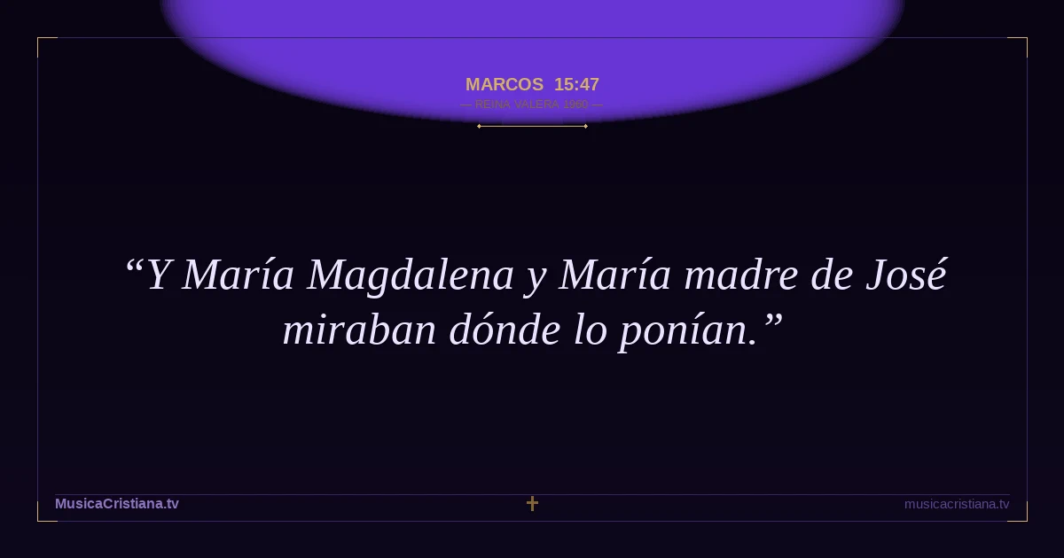 Marcos 15:47 — Biblia Reina Valera 1960 — MusicaCristiana.tv