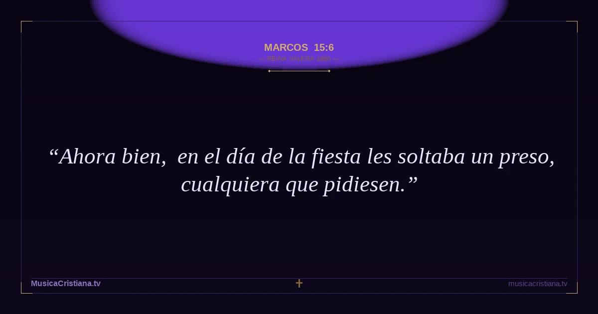Marcos 15:6 — Biblia Reina Valera 1960 — MusicaCristiana.tv