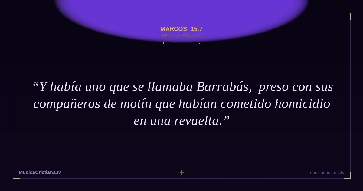 Marcos 15:7 — Biblia Reina Valera 1960 — MusicaCristiana.tv
