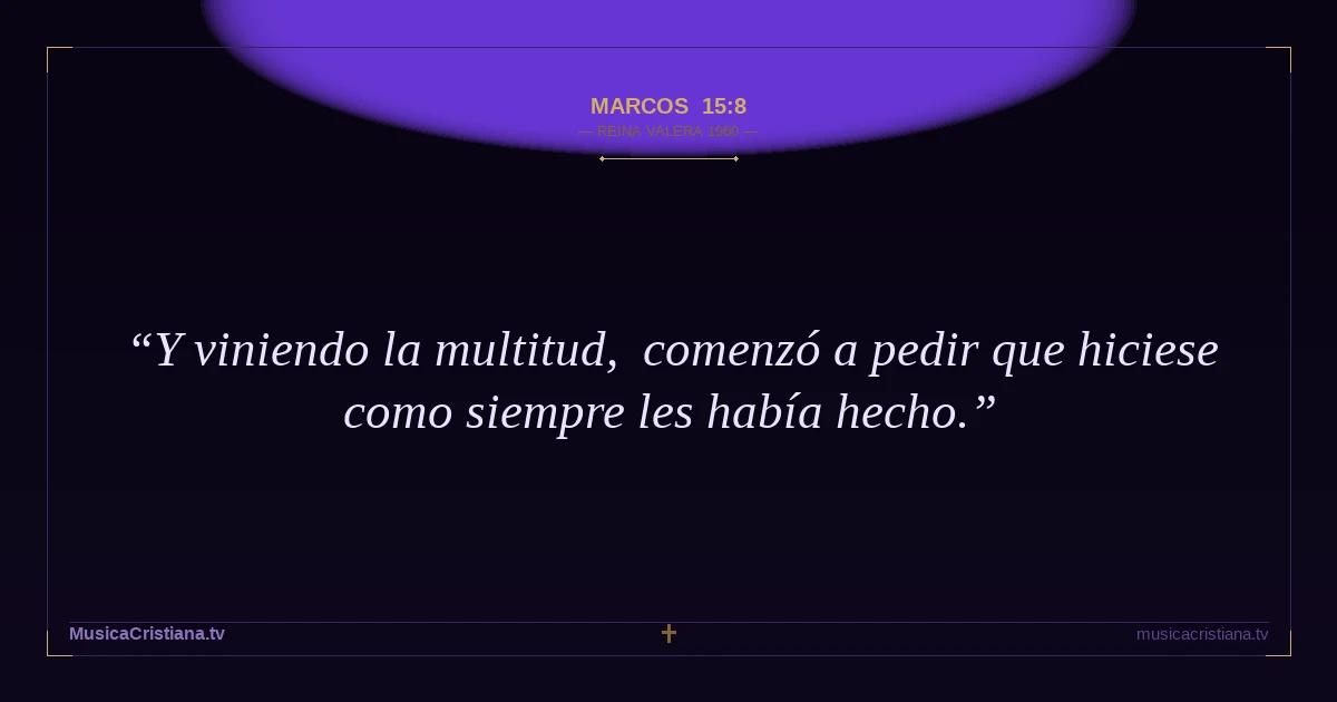 Marcos 15:8 — Biblia Reina Valera 1960 — MusicaCristiana.tv