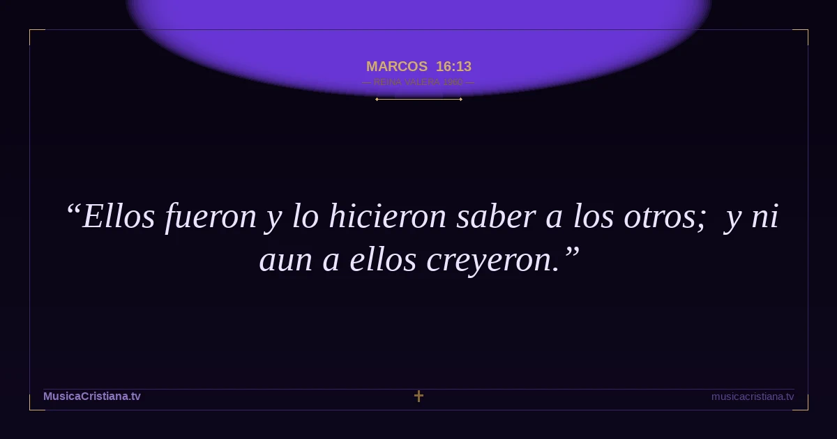 Marcos 16:13 — Biblia Reina Valera 1960 — MusicaCristiana.tv