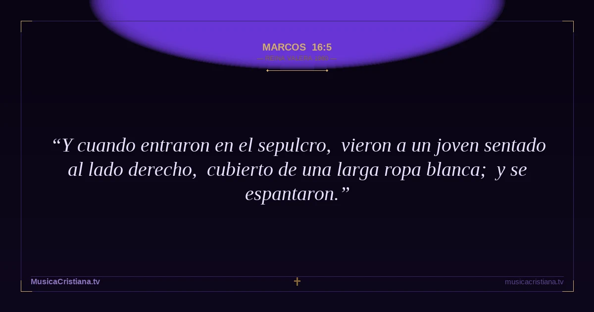 Marcos 16:5 — Biblia Reina Valera 1960 — MusicaCristiana.tv