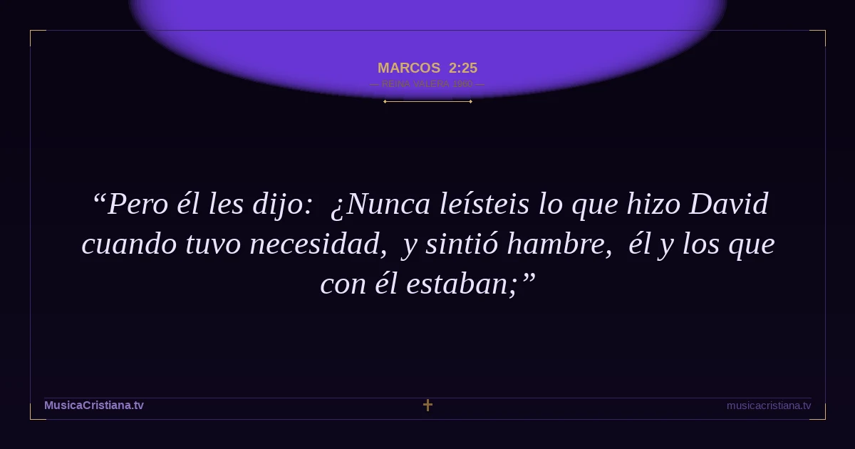 Marcos 2:25 — Biblia Reina Valera 1960 — MusicaCristiana.tv