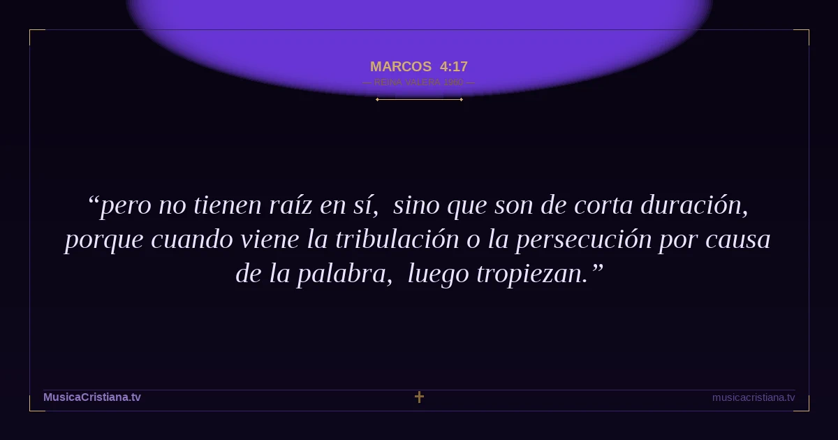 Marcos 4:17 — Biblia Reina Valera 1960 — MusicaCristiana.tv