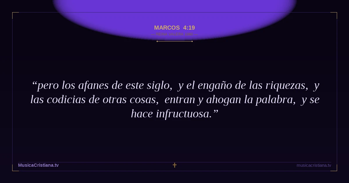 Marcos 4:19 — Biblia Reina Valera 1960 — MusicaCristiana.tv