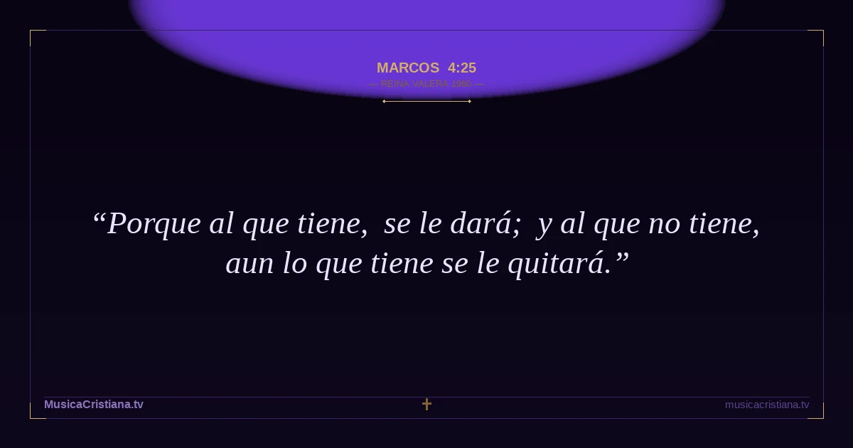 Marcos 4:25 — Biblia Reina Valera 1960 — MusicaCristiana.tv