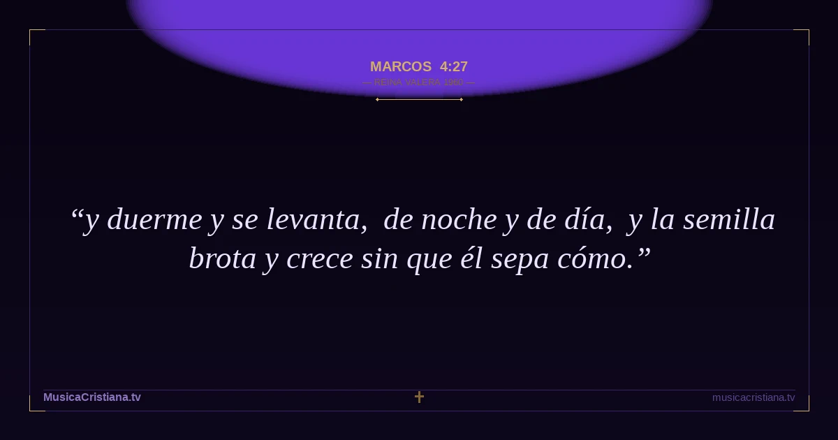 Marcos 4:27 — Biblia Reina Valera 1960 — MusicaCristiana.tv
