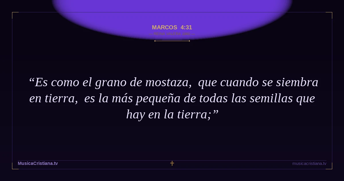 Marcos 4:31 — Biblia Reina Valera 1960 — MusicaCristiana.tv