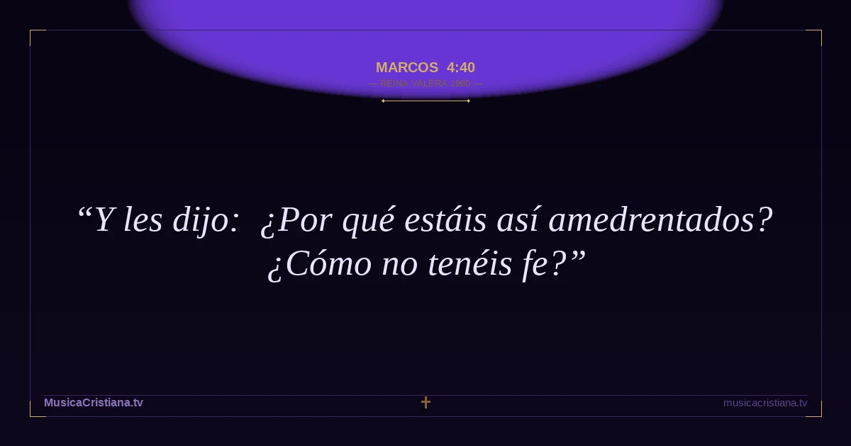 Marcos 4:40 — Biblia Reina Valera 1960 — MusicaCristiana.tv