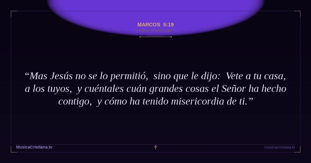 Marcos 5:19 — Biblia Reina Valera 1960 — MusicaCristiana.tv