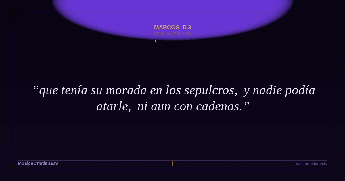 Marcos 5:3 — Biblia Reina Valera 1960 — MusicaCristiana.tv